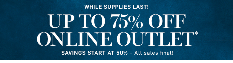Up to 75% Off Online Outlet* Up to 75% Off Online Outlet*