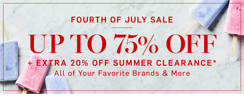 Fourth of July Sale! Up to 75% Off + Extra 20% Off Summer Clearance* Fourth of July Sale! Up to 75% Off + Extra 20% Off Summer Clearance*
