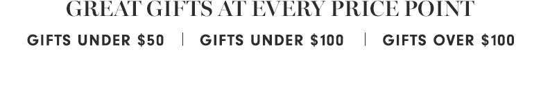 Great Gifts at Every Price Point Great Gifts at Every Price Point