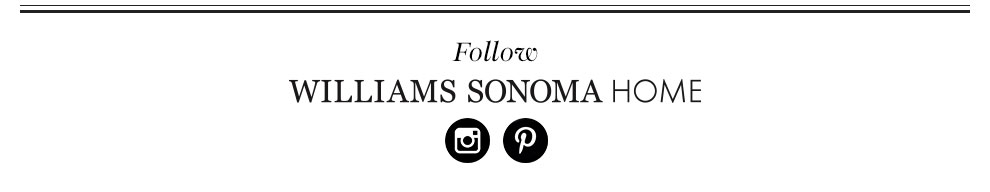 Follow Williams Sonoma Home Follow Williams Sonoma Home