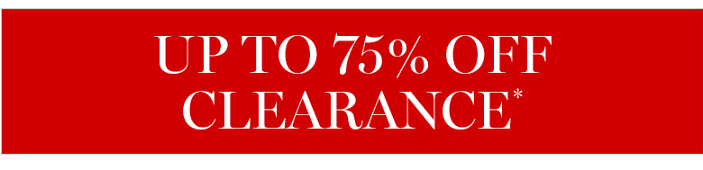 Up to 75% Off Clearance* Up to 75% Off Clearance*