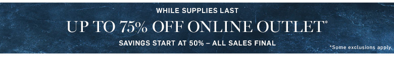 Up to 75% Off Online Outlet* Up to 75% Off Online Outlet*