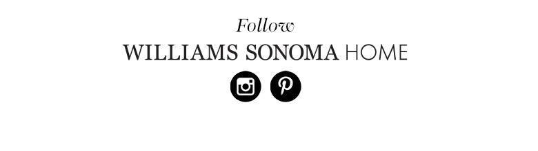 Follow Williams Sonoma Home Follow Williams Sonoma Home